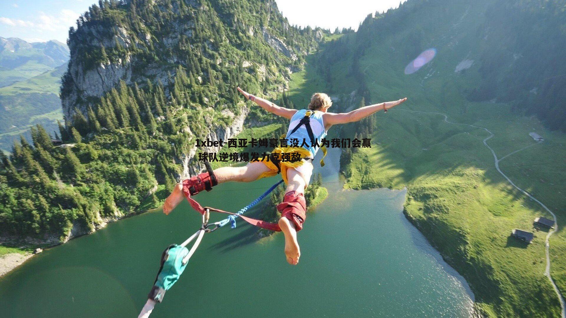 西亚卡姆豪言没人认为我们会赢 球队逆境爆发力克强敌